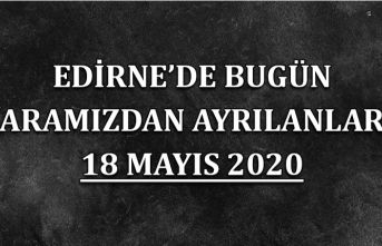 Edirne'de bugün aramızdan ayrılanlar 18 Mayıs 2020