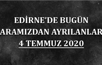 Edirne'de bugün aramızdan ayrılanlar 4 Temmuz 2020