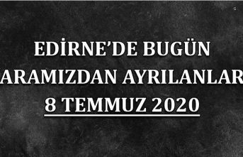 Edirne'de bugün aramızdan ayrılanlar 8 Temmuz 2020