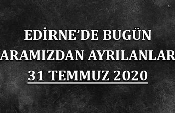 Edirne'de bugün aramızdan ayrılanlar 31 Temmuz 2020