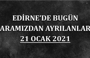 Edirne'de aramızdan ayrılanlar 21 Ocak 2021