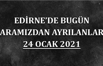 Edirne'de aramızdan ayrılanlar 24 Ocak 2021