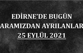 Edirne'de bugün aramızdan ayrılanlar 25 Eylül 2021