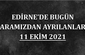 Edirne'de bugün aramızdan ayrılanlar 11 Ekim 2021