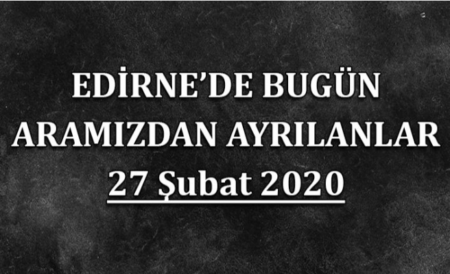 Edirne'de bugün aramızdan ayrılanlar 27.02.2020