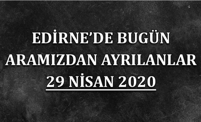 Edirne'de bugün aramızdan ayrılanlar 29 Nisan 2020