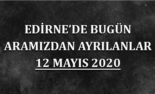 Edirne'de bugün aramızdan ayrılanlar 12 Mayıs 2020