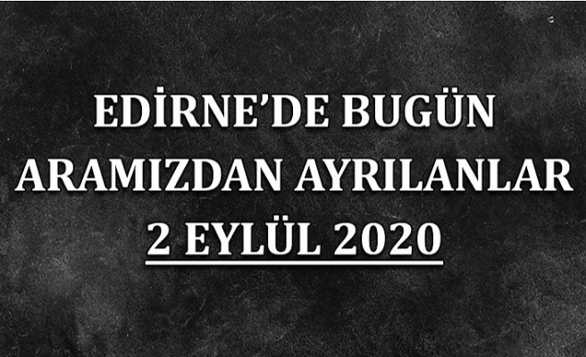 Edirne'de bugün aramızdan ayrılanlar 2 Eylül 2020