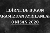 Edirne'de bugün aramızdan ayrılanlar 08.04.2020