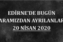 Edirne'de bugün aramızdan ayrılanlar 20 Nisan 2020
