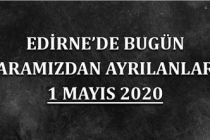 Edirne'de bugün aramızdan ayrılanlar 1 Mayıs 2020