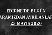 Edirne'de bugün aramızdan ayrılanlar 25 Mayıs 2020