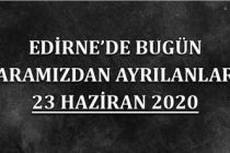 Edirne'de bugün aramızdan ayrılanlar 23 Haziran 2020