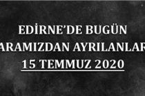 Edirne'de bugün aramızdan ayrılanlar 15 Temmuz 2020