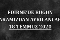 Edirne'de bugün aramızdan ayrılanlar 18 Temmuz 2020