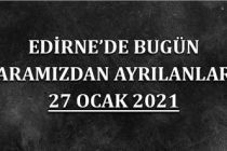 Edirne'de aramızdan ayrılanlar 27 Ocak 2021