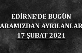 Edirne'de aramızdan ayrılanlar 17 Şubat 2021