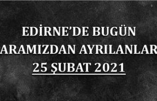 Edirne'de aramızdan ayrılanlar 25 Şubat 2021