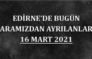 Edirne'de aramızdan ayrılanlar 16 Mart 2021