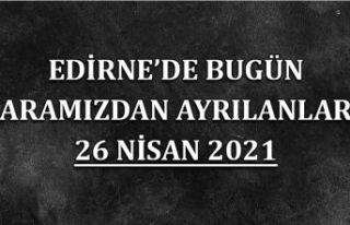 Edirne'de aramızdan ayrılanlar 26 Nisan 2021